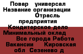 Повар - универсал › Название организации ­ Lusia › Отрасль предприятия ­ Кондитерское дело › Минимальный оклад ­ 15 000 - Все города Работа » Вакансии   . Кировская обл.,Сезенево д.